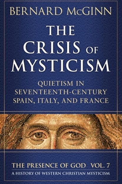 The Crisis of Mysticism Quietism in Seventeenth-Century Spain, Italy, and France, Bernard McGinn - Paperback - 9780824507381