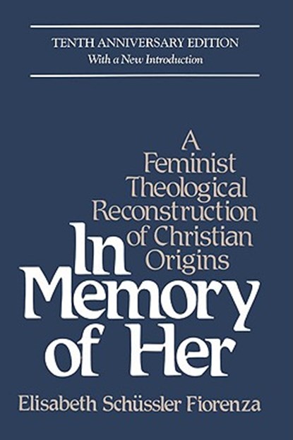 In Memory of Her (10th Anniversary) A Feminist Theological Reconstruction of Christian Origins, Elisabeth Schüssler Fiorenza - Paperback - 9780824513573