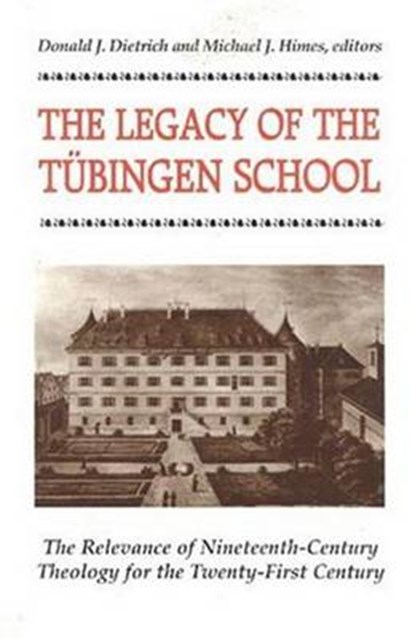 Legacy of the Tubingen School, Donald J. Dietrich ; Michael J. Himes - Paperback - 9780824517007