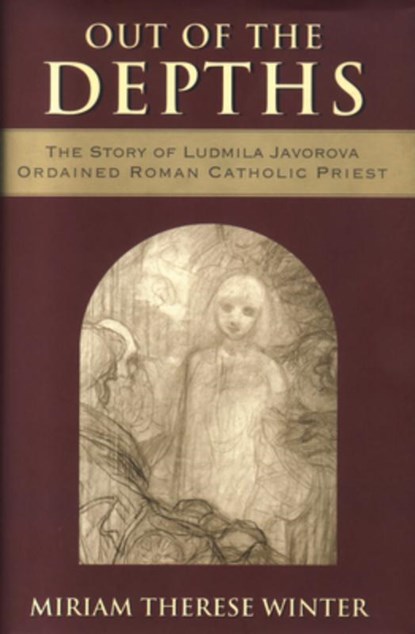 Out of the Depths The Story of Ludmila Javorova, Ordained Roman Catholic Priest, Miriam Therese Winter - Paperback - 9780824595104
