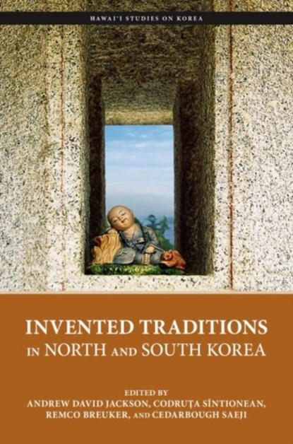 Invented Traditions in North and South Korea, Don Baker ; Remco Breuker ; Jan Creutzenberg ; Keith Howard ; Andrew David Jackson ; Laurel Kendall - Paperback - 9780824890506