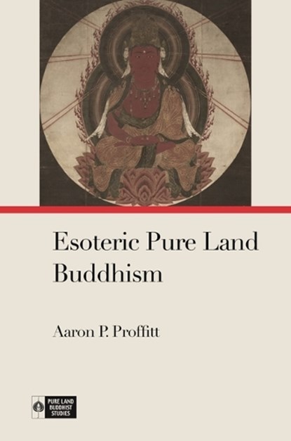 Esoteric Pure Land Buddhism, Aaron P. Proffitt ; Richard K. Payne - Paperback - 9780824893712