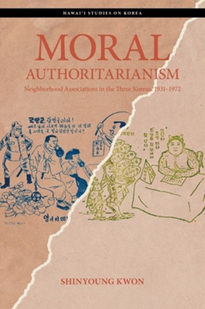 Moral Authoritarianism: Neighborhood Associations in the Three Koreas, 1931-1972, Shinyoung Kwon - Gebonden - 9780824895105