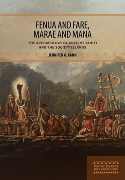 Fenua and Fare, Marae and Mana: The Archaeology of Ancient Tahiti and the Society Islands, Jennifer G. Kahn - Gebonden - 9780824898489