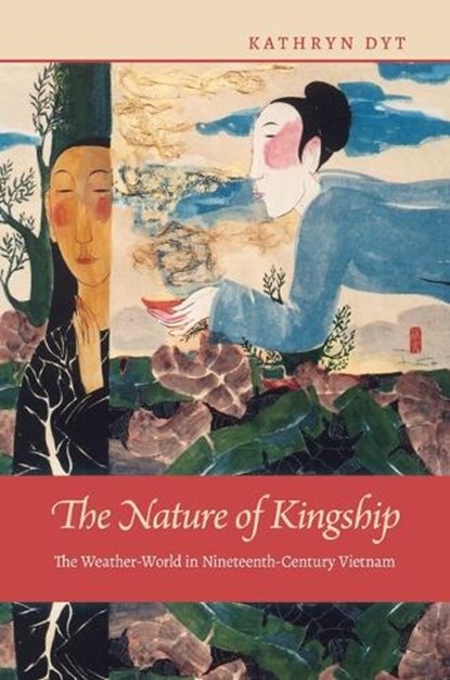 The Nature of Kingship: The Weather-World in Nineteenth-Century Vietnam, Kathryn Dyt - Gebonden - 9780824899806