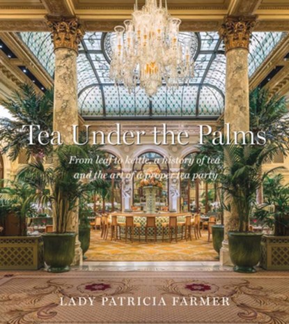Tea Under the Palms: From Leaf to Kettle, a History of Tea and the Art of a Proper Tea Party, Patty Farmer - Gebonden - 9780825309991