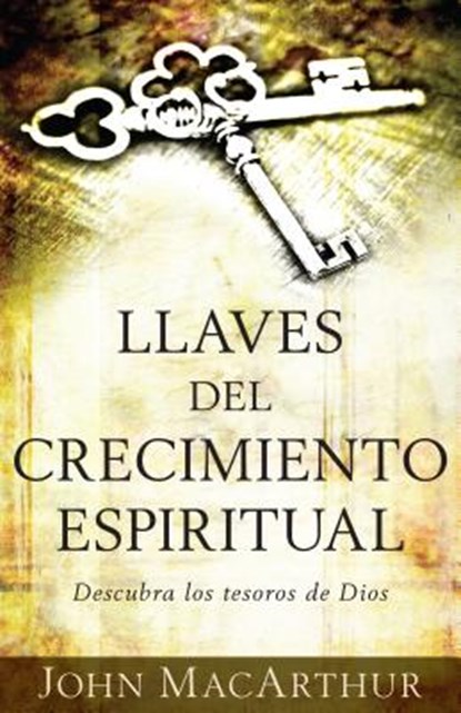 Llaves del Crecimiento Espiritual: Descubre Los Tesoros de Dios, John MacArthur - Paperback - 9780825418365