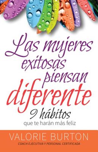 Mujeres Exitosas Piensan Diferente, Las: 9 Hábitos Que Te Harán Feliz, Valorie Burton - Paperback - 9780825419911