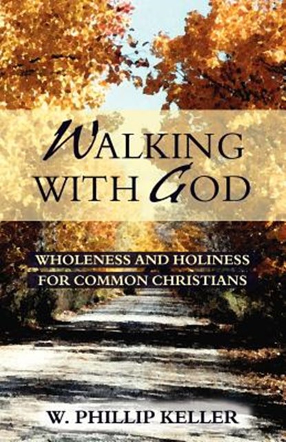 Walking with God: Wholeness and Holiness for Common Christians, W. Phillip Keller - Paperback - 9780825429903