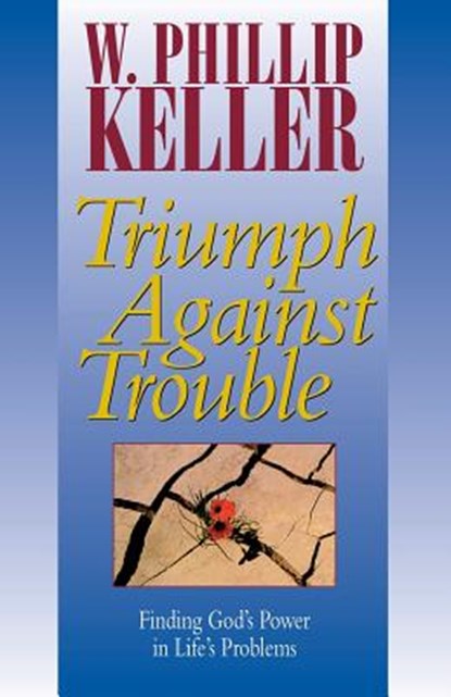 Triumph Against Trouble, W. Phillip Keller - Paperback - 9780825429941