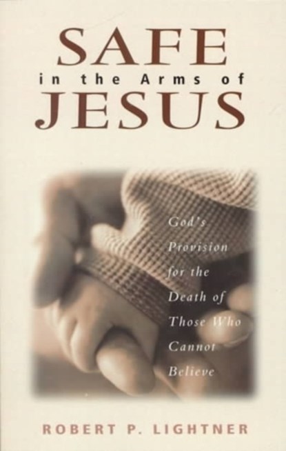 Safe in the Arms of Jesus – God`s Provision for the Death of Those Who Cannot Believe, Robert P. Lightner - Paperback - 9780825431562