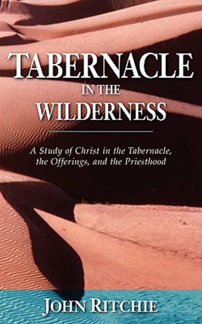 Tabernacle in the Wilderness: A Study of Christ in the Tabernacle, the Offerings, and the Priesthood, John Ritchie - Paperback - 9780825436161