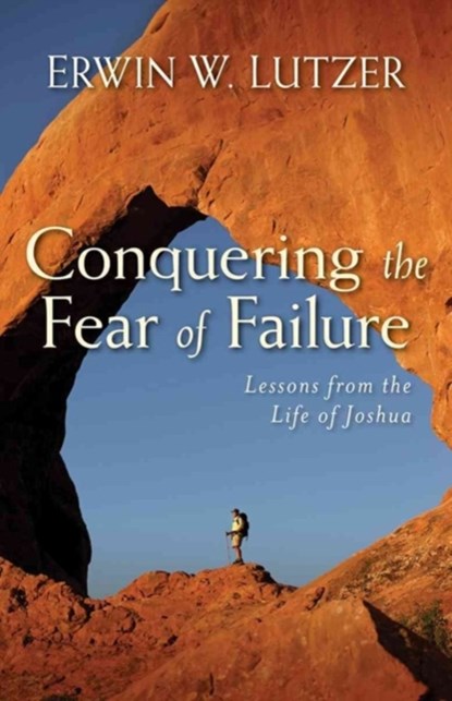 Conquering the Fear of Failure – Lessons from the Life of Joshua, Erwin Lutzer - Paperback - 9780825439056
