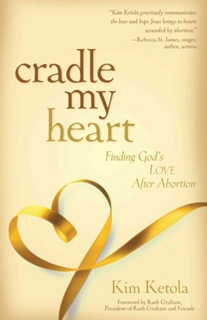 Cradle My Heart – Finding God`s Love After Abortion, Kim Ketola - Paperback - 9780825439285