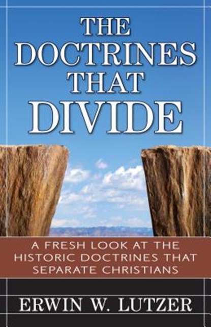 The Doctrines That Divide – A Fresh Look at the Historical Doctrines That Separate Christians, Erwin Lutzer - Paperback - 9780825442353