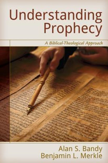 Understanding Prophecy, Alan S Bandy ; Benjamin L Merkle - Paperback - 9780825442711