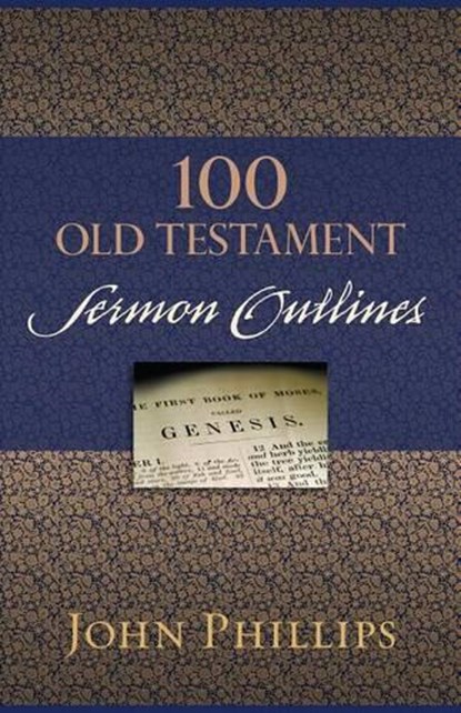 100 Old Testament Sermon Outlines, John Phillips - Paperback - 9780825443732