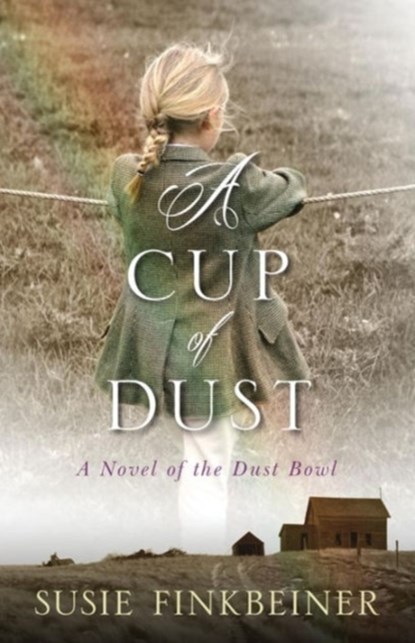 A Cup of Dust – A Novel of the Dust Bowl, Susie Finkbeiner - Paperback - 9780825443886