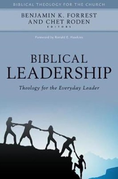 Biblical Leadership - Theology for the Everyday Leader, Benjamin Forrest ; Chet Roden ; Ronald Hawkins - Gebonden - 9780825443916