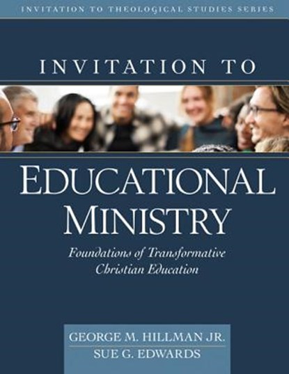 Invitation to Educational Ministry – Foundations of Transformative Christian Education, George M. Hillman Jr. ; Sue Edwards - Gebonden - 9780825444449