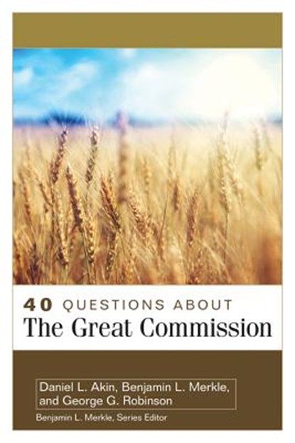 40 Questions About the Great Commission, Daniel Akin ; Benjamin Merkle ; George Robinson - Paperback - 9780825444487