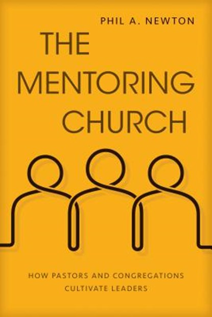 The Mentoring Church, Phil A Newton - Paperback - 9780825444647