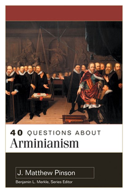 40 Questions About Arminianism, J. Matthew Pinson - Paperback - 9780825446856