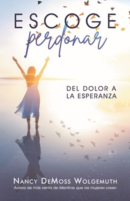 Escoge Perdonar: del Dolor a la Esperanza (Choosing Forgiveness: Moving from Hurt to Hope), Nancy DeMoss Wolgemuth - Paperback - 9780825450594
