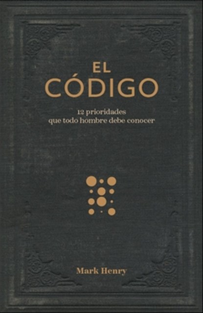 El Código:12 Prioridades Que Todo Hombre Debe Conocer (the Man Code:12 Priorities Every Man Needs to Know), Mark Henry - Paperback - 9780825451232