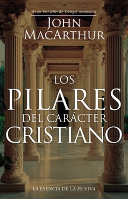 Los Pilares del Carácter Cristiano (the Pillars of Christian Character), John MacArthur - Paperback - 9780825455889