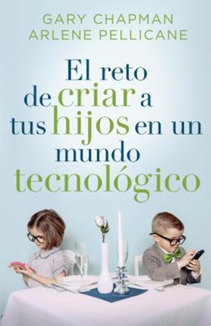 El Reto de Criar a Tus Hijos En Un Mundo Tecnológico, Gary Chapman - Paperback - 9780825456565