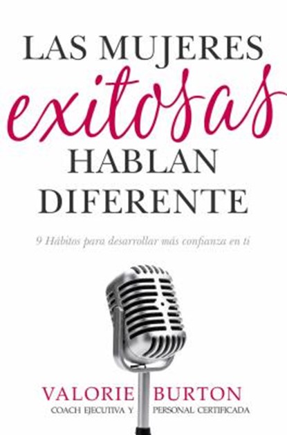 Las Mujeres Exitosas Hablan Diferente: 9 Hábitos Para Desarrollar Más Confianza En Ti, Valorie Burton - Paperback - 9780825457586