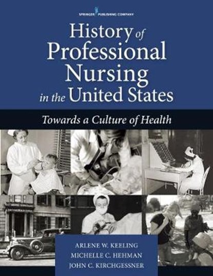 History of Professional Nursing in the United States, KEELING,  Arlene W. ; Kirchgessner, John C. ; Hehman, Michelle C. - Paperback - 9780826133120