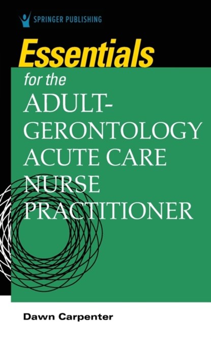 Essentials for the Adult-Gerontology Acute Care Nurse Practitioner, Dawn Carpenter - Paperback - 9780826167149
