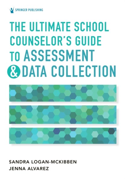 The Ultimate School Counselor's Guide to Assessment and Data Collection, SANDRA,  PhD, NCC, NCSC, ACS, BC-TMH Logan-McKibben ; Jenna Marie, PhD, LSC, LPC Alvarez - Paperback - 9780826185532
