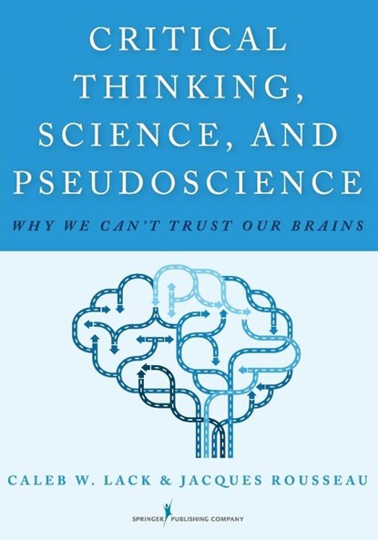 Critical Thinking, Science, and Pseudoscience, Caleb W. Lack ; Jacques Rousseau - Paperback - 9780826194190