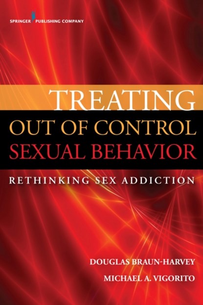 Treating Out of Control Sexual Behavior, Douglas Braun-Harvey ; Michael A. Vigorito - Paperback - 9780826196750