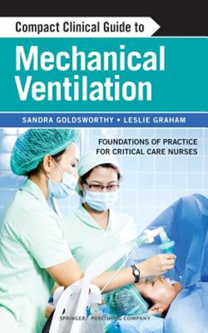 Compact Clinical Guide to Mechanical Ventilation, GOLDSWORTHY,  Sandra ; Graham, Leslie - Paperback - 9780826198068