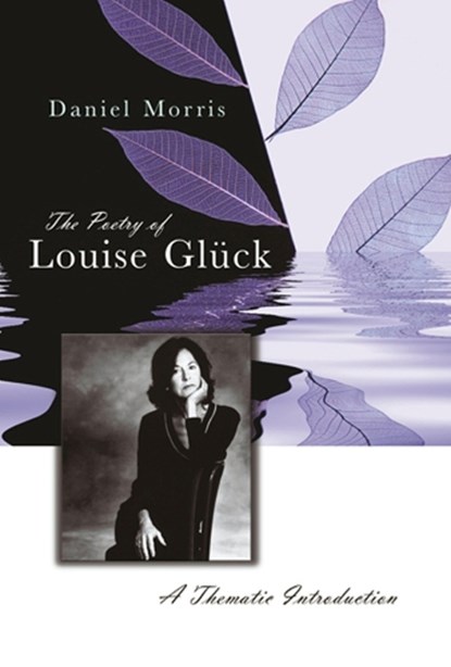 The Poetry of Louise Gluck, Daniel Morris - Gebonden - 9780826216939