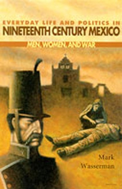 Everyday Life and Politics in Nineteenth Century Mexico, Mark Wasserman - Paperback - 9780826321718