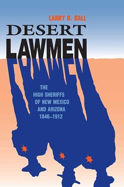 Desert Lawmen, Larry D. Ball - Ebook - 9780826325013