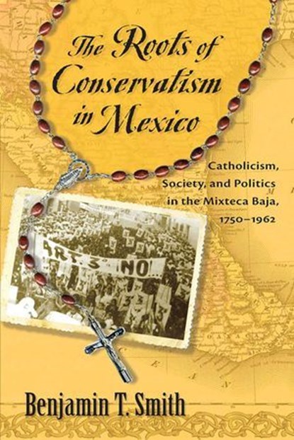 The Roots of Conservatism in Mexico, Benjamin T. Smith - Ebook - 9780826351739