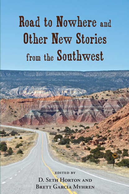 Road to Nowhere and Other New Stories from the Southwest, D. Seth Horton ; Brett Garcia Myhren - Paperback - 9780826353146
