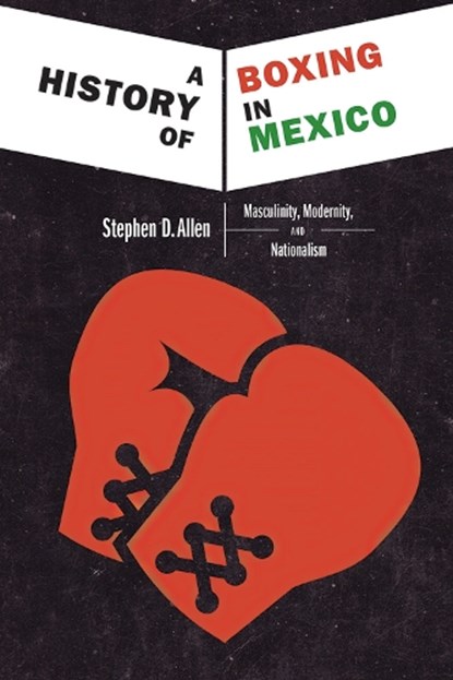 A History of Boxing In Mexico, Stephen D. Allen - Gebonden - 9780826358554