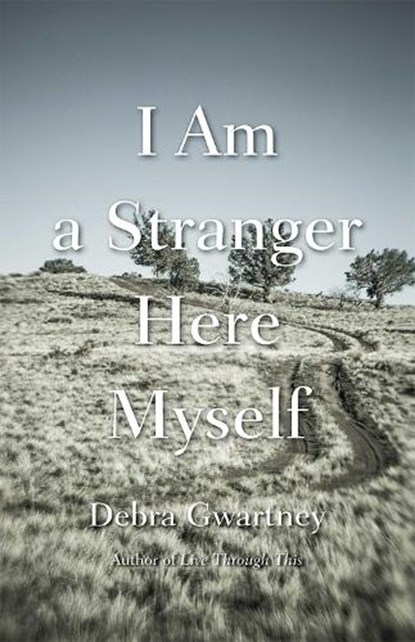 I Am a Stranger Here Myself, Debra Gwartney - Paperback - 9780826360717