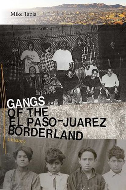 Gangs of the El Paso–Juárez Borderland, Mike Tapia - Ebook - 9780826361103