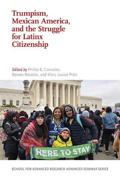 Trumpism, Mexican America, and the Struggle for Latinx Citizenship, Phillip B. Gonzales ; Renato Rosaldo ; Mary Louise Pratt - Paperback - 9780826362841
