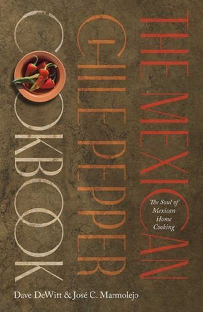 The Mexican Chile Pepper Cookbook, Dave DeWitt ; José C. Marmolejo - Ebook - 9780826363527