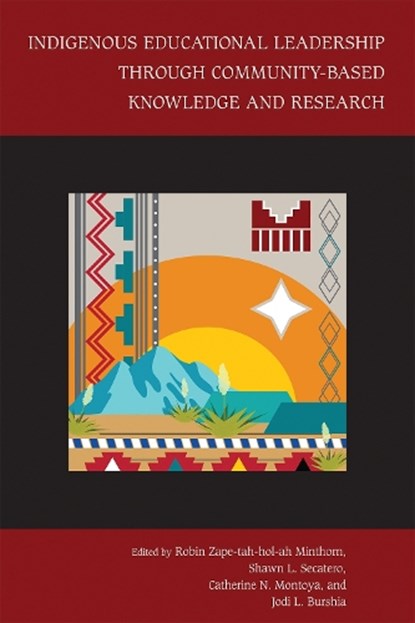 Indigenous Educational Leadership Through Community-Based Knowledge and Research, Robin Zape-tah-hol-ah Minthorn ; Shawn L. Secatero ; Catherine N. Montoya - Paperback - 9780826367556