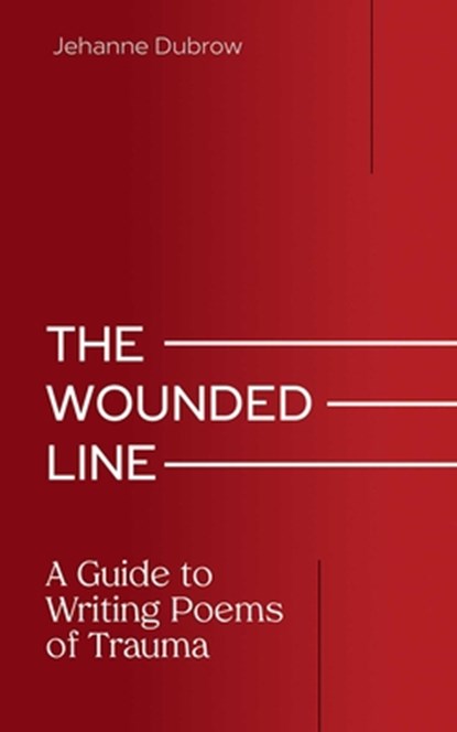 The Wounded Line: A Guide to Writing Poems of Trauma, Jehanne Dubrow - Paperback - 9780826368645